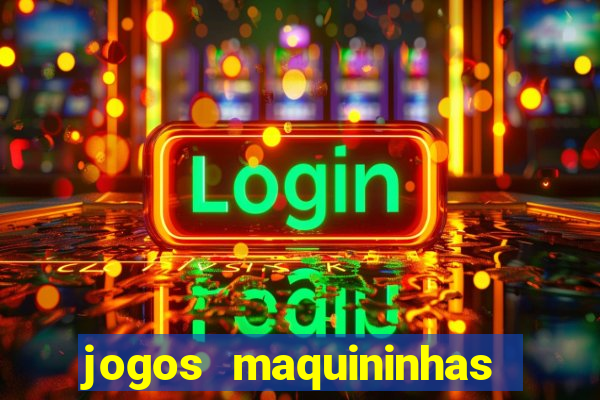 jogos maquininhas ca?a niqueis gratis