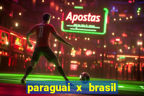 paraguai x brasil - ao vivo