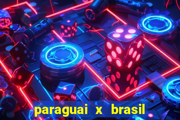 paraguai x brasil - ao vivo