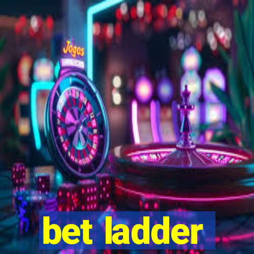 bet ladder