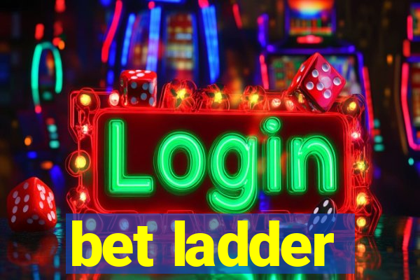 bet ladder