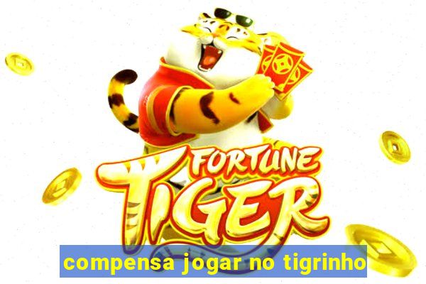 compensa jogar no tigrinho