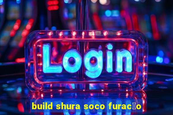 build shura soco furac茫o