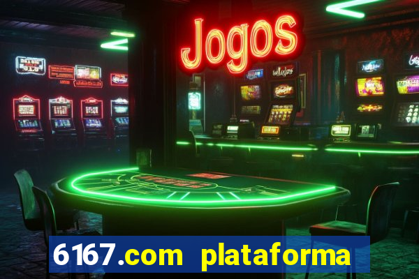 6167.com plataforma de jogos