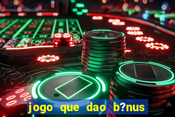 jogo que dao b?nus no cadastro