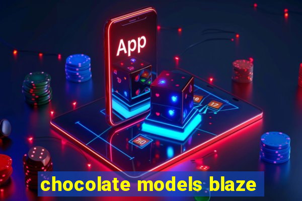 chocolate models blaze