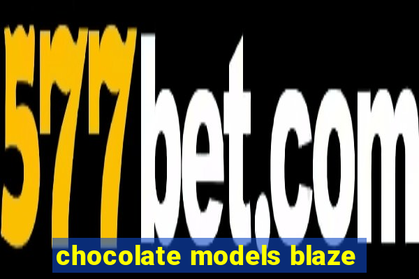 chocolate models blaze