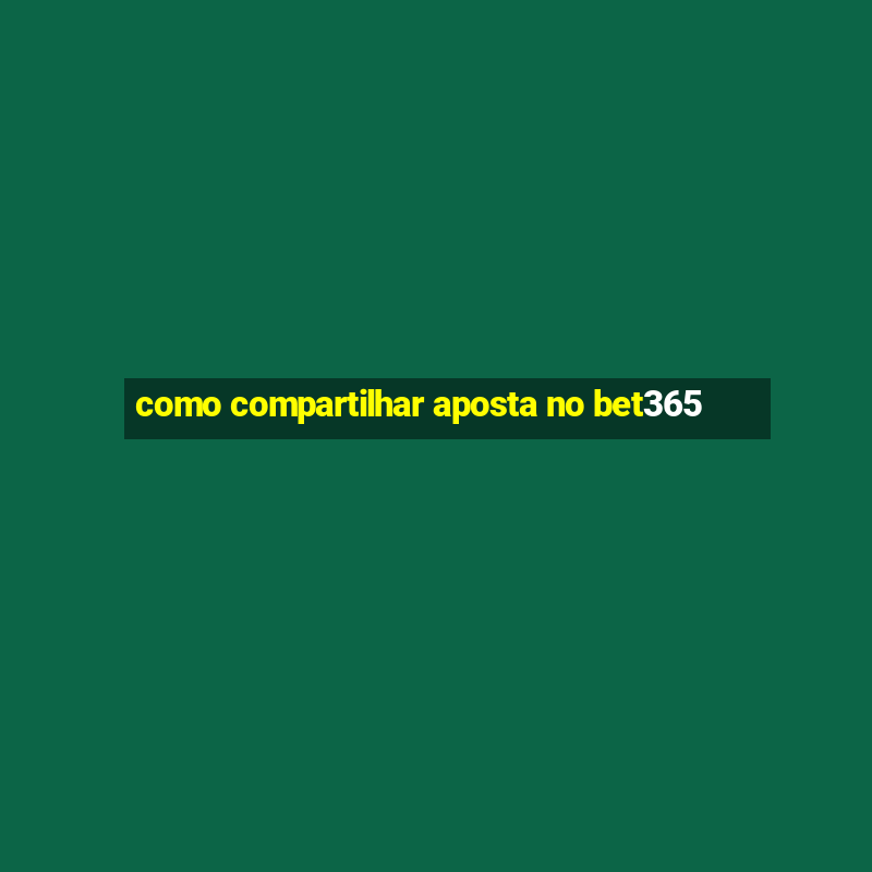 como compartilhar aposta no bet365