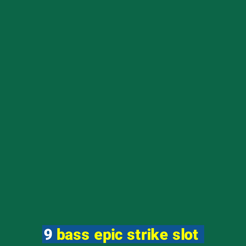 9 bass epic strike slot