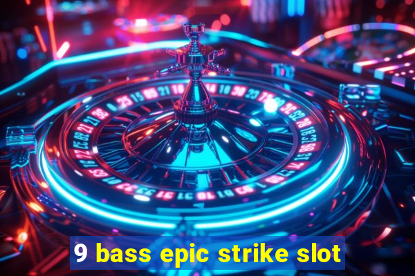 9 bass epic strike slot