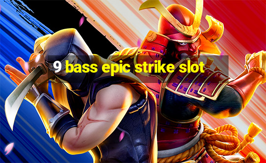 9 bass epic strike slot