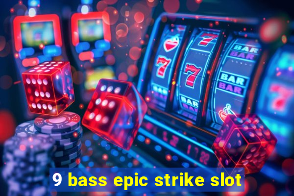 9 bass epic strike slot