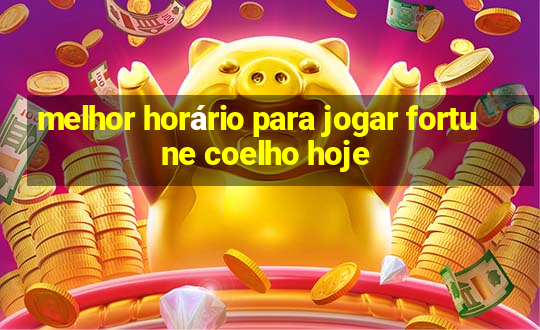 melhor horário para jogar fortune coelho hoje