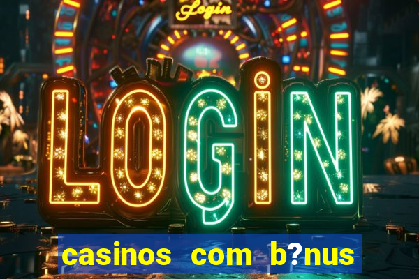 casinos com b?nus sem depósito