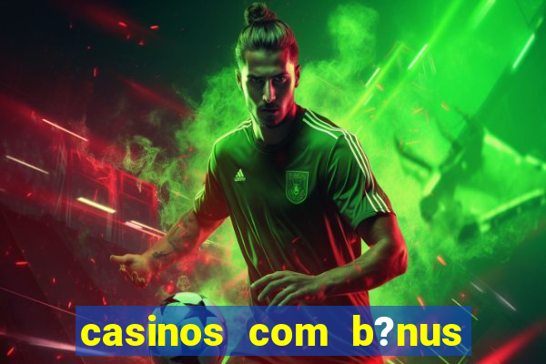 casinos com b?nus sem depósito