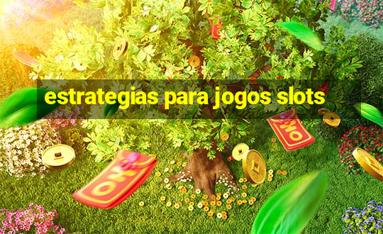 estrategias para jogos slots