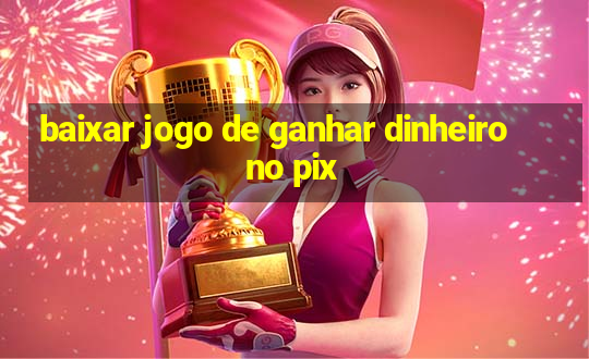 baixar jogo de ganhar dinheiro no pix