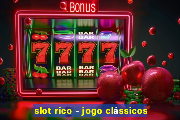 slot rico - jogo clássicos