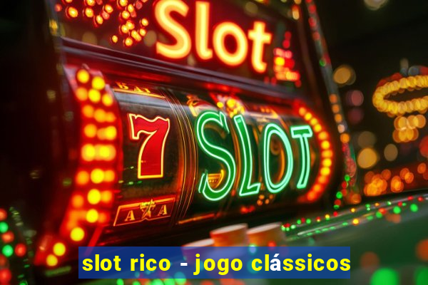 slot rico - jogo clássicos