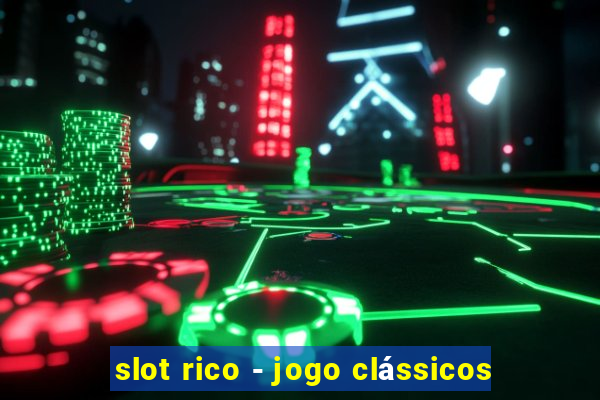 slot rico - jogo clássicos