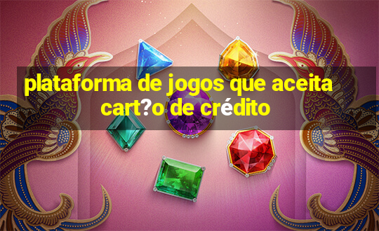 plataforma de jogos que aceita cart?o de crédito