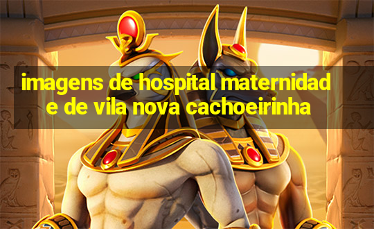 imagens de hospital maternidade de vila nova cachoeirinha