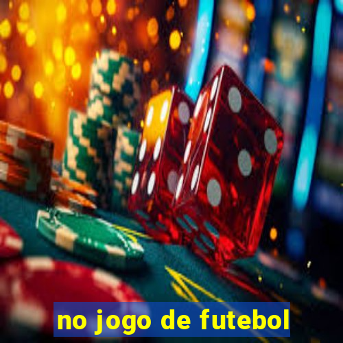 no jogo de futebol