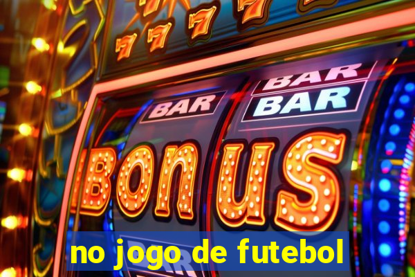 no jogo de futebol