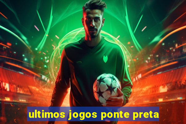 ultimos jogos ponte preta