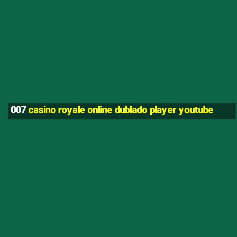 007 casino royale online dublado player youtube