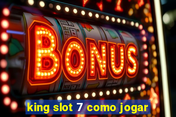 king slot 7 como jogar