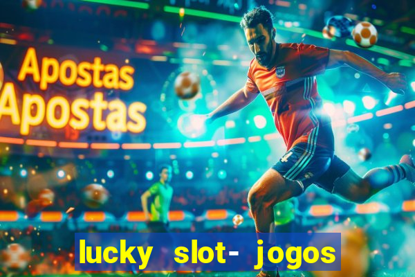 lucky slot- jogos de cassino