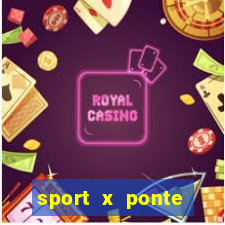 sport x ponte preta ao vivo