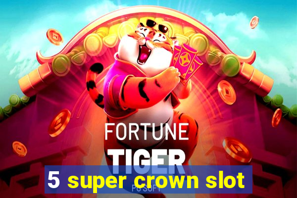 5 super crown slot