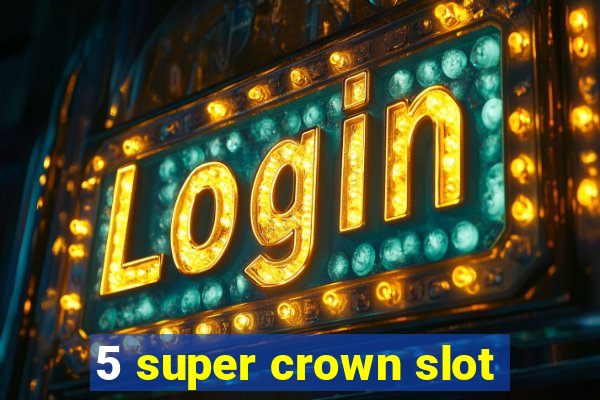 5 super crown slot