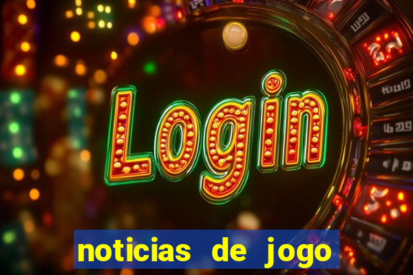 noticias de jogo de futebol