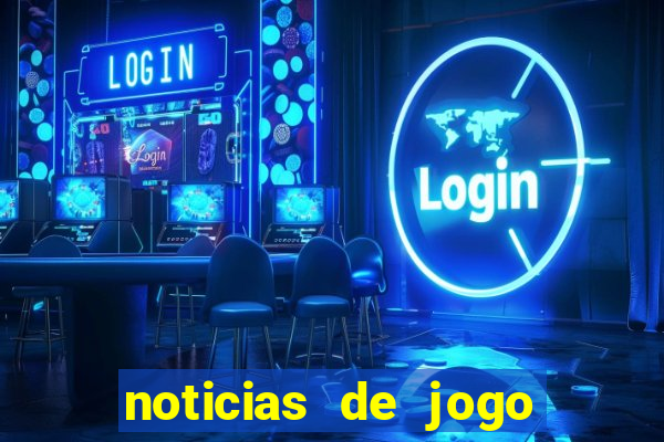 noticias de jogo de futebol