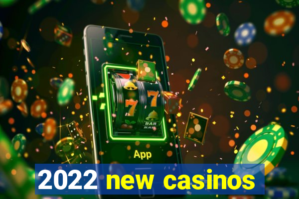 2022 new casinos