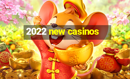 2022 new casinos