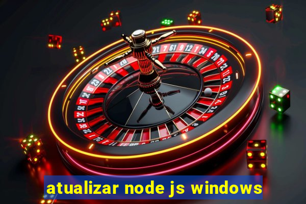 atualizar node js windows