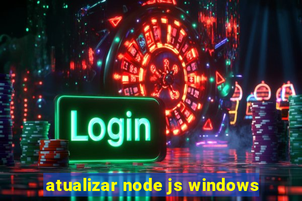 atualizar node js windows