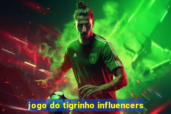 jogo do tigrinho influencers