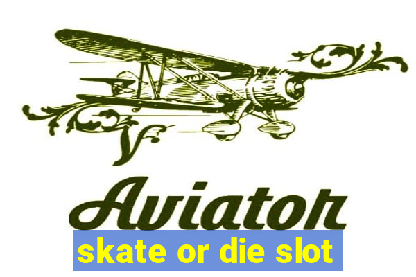 skate or die slot