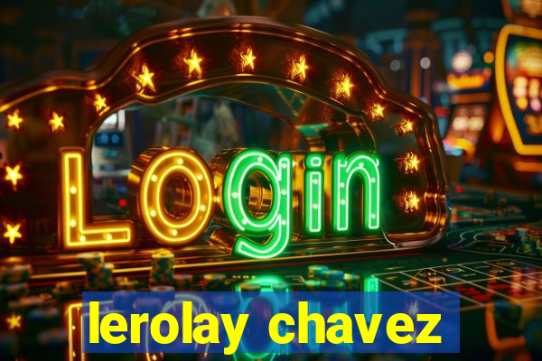 lerolay chavez