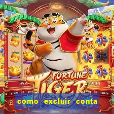 como excluir conta do jogo do tigre