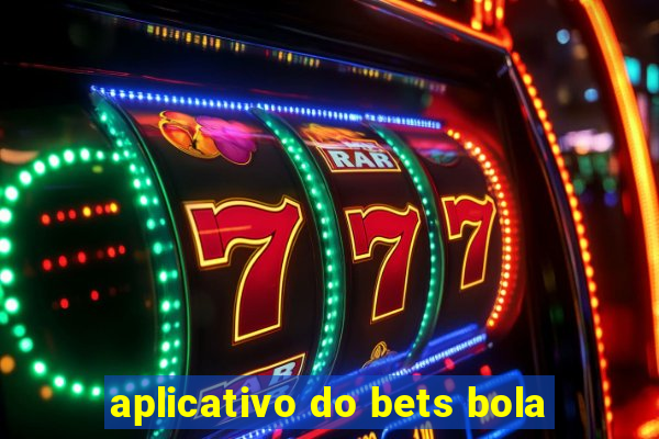 aplicativo do bets bola