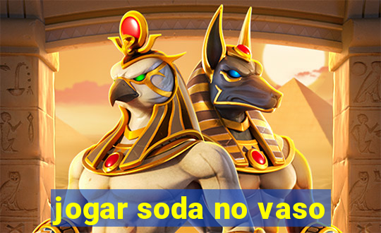 jogar soda no vaso