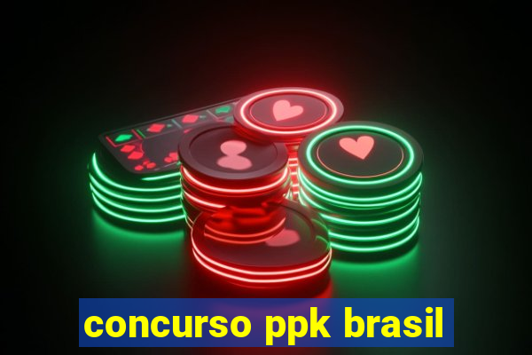 concurso ppk brasil