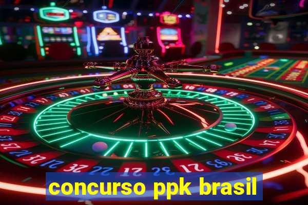 concurso ppk brasil