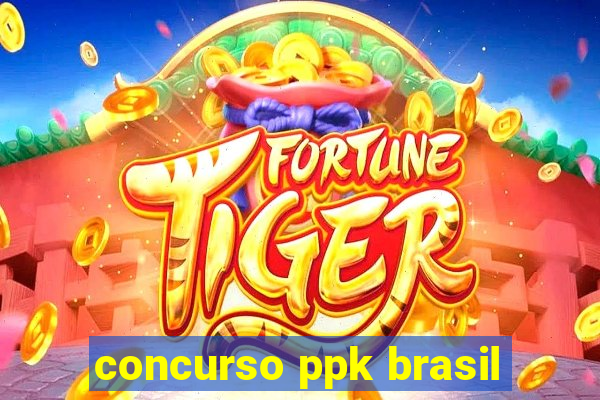 concurso ppk brasil